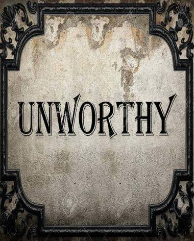 Unworthy Unworthy