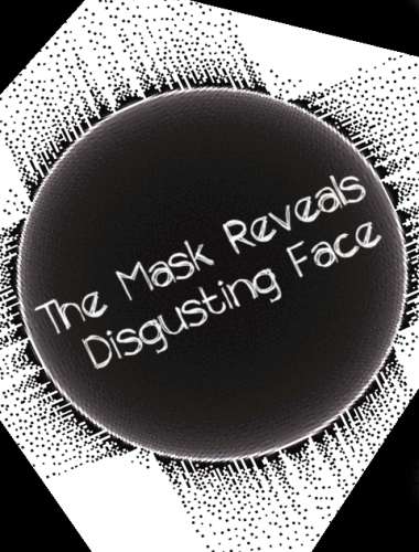 The Mask Reveals Disgusting Face / Маска обнажает отвратительный лик The Mask Reveals Disgusting Face / Маска обнажает отвратительный лик