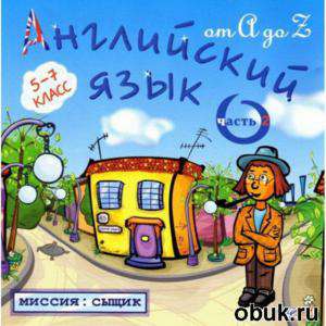 Английский язык от А до Z. 5-7 класс. Часть 2. Миссия: Сыщик Английский язык от А до Z. 5-7 класс. Часть 2. Миссия: Сыщик