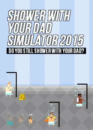 Shower With Your Dad Simulator 2015: Do You Still Shower With Your Dad