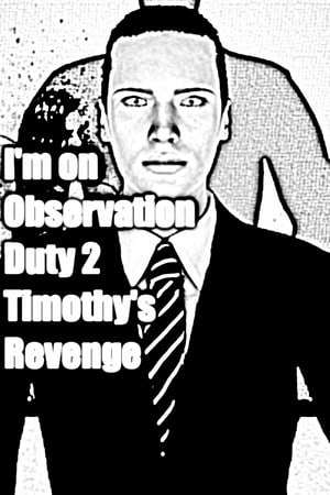 I'm on Observation Duty 2: Timothy's Revenge