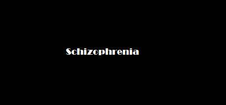 Schizophrenia Schizophrenia