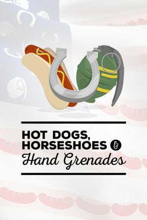 Hot Dogs, Horseshoes and Hand Grenades Hot Dogs, Horseshoes and Hand Grenades