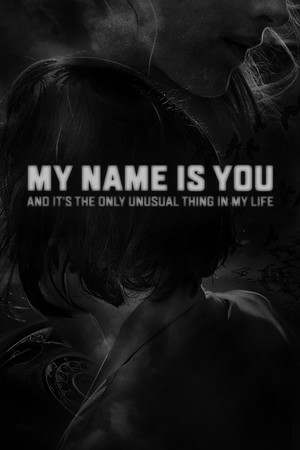 My Name is You and it's the only unusual thing in my life My Name is You and it's the only unusual thing in my life