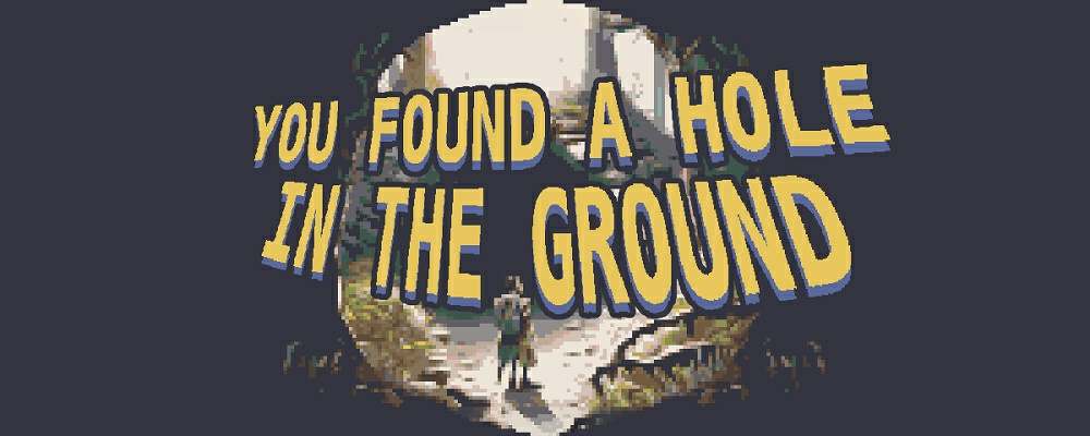 You found a hole in the ground