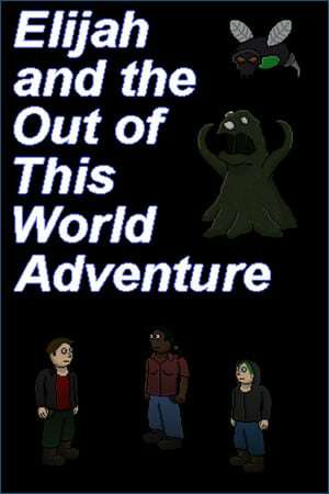 Elijah and the Out of this World Adventure Elijah and the Out of this World Adventure