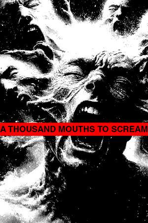 A THOUSAND MOUTHS TO SCREAM A THOUSAND MOUTHS TO SCREAM
