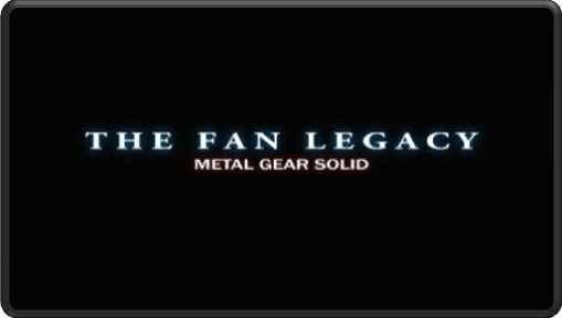 The Fan Legacy: Metal Gear Solid The Fan Legacy: Metal Gear Solid