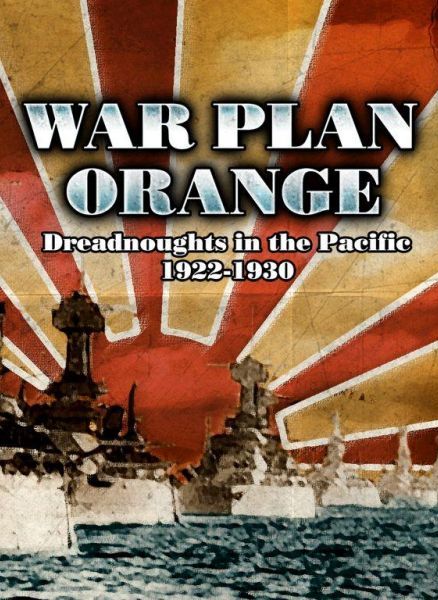 War Plan Orange: Dreadnoughts in the Pacific 1922-1930 War Plan Orange: Dreadnoughts in the Pacific 1922-1930